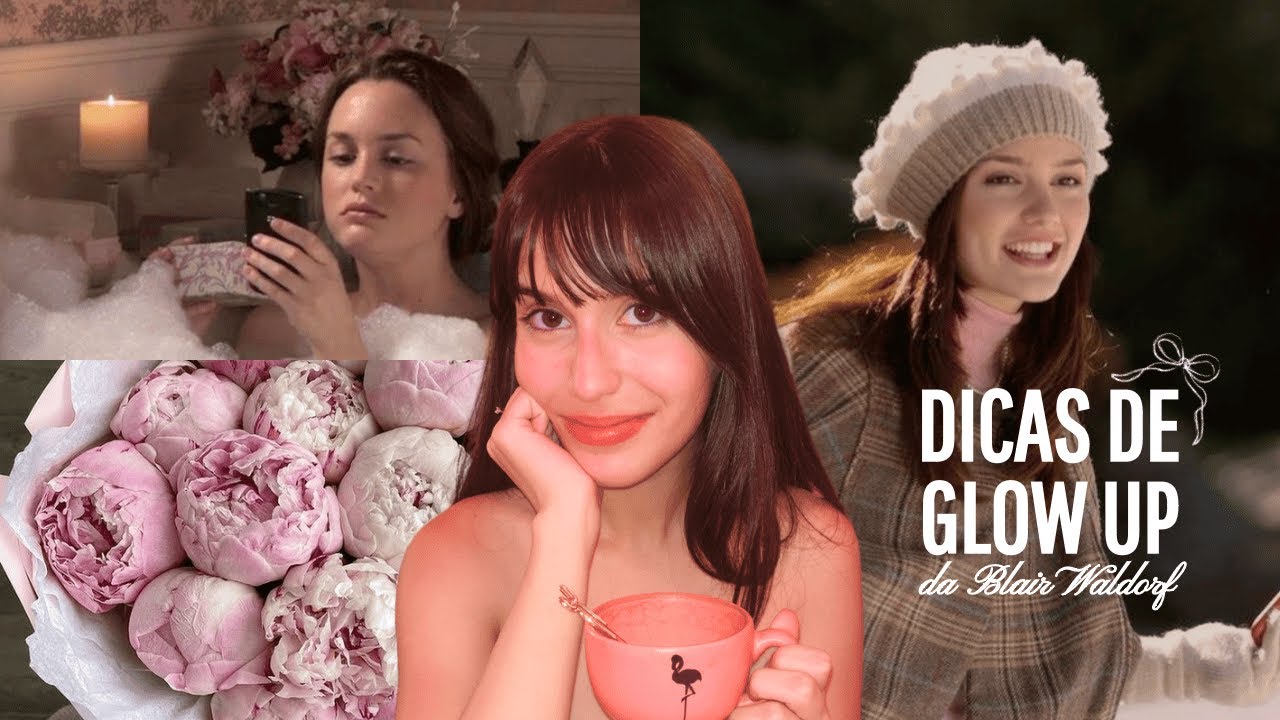 DICAS DE GLOW UP DA BLAIR WALDORF | como ficar mais confiante e bonita