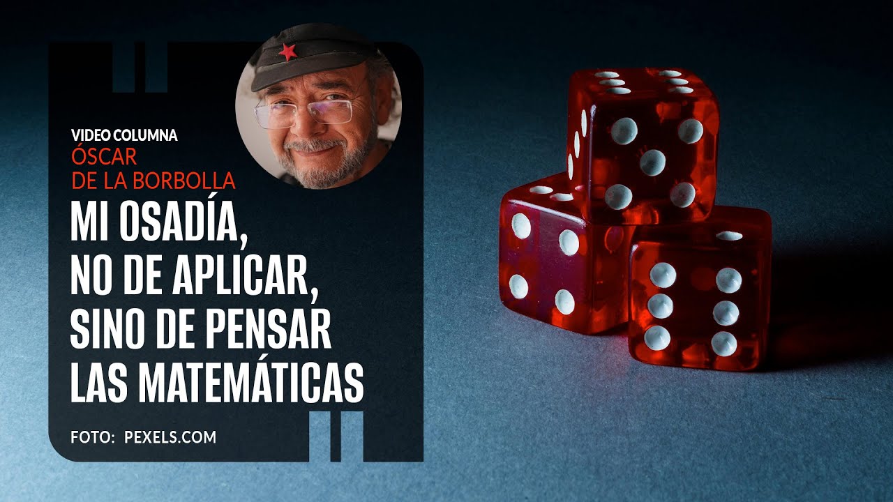 Mi osadía, no de aplicar, sino de pensar las matemáticas. Por Óscar de la Borbolla