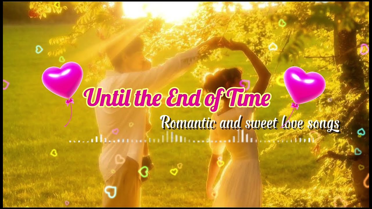 D3 - Until the End of Time | Romantic and sweet love songs