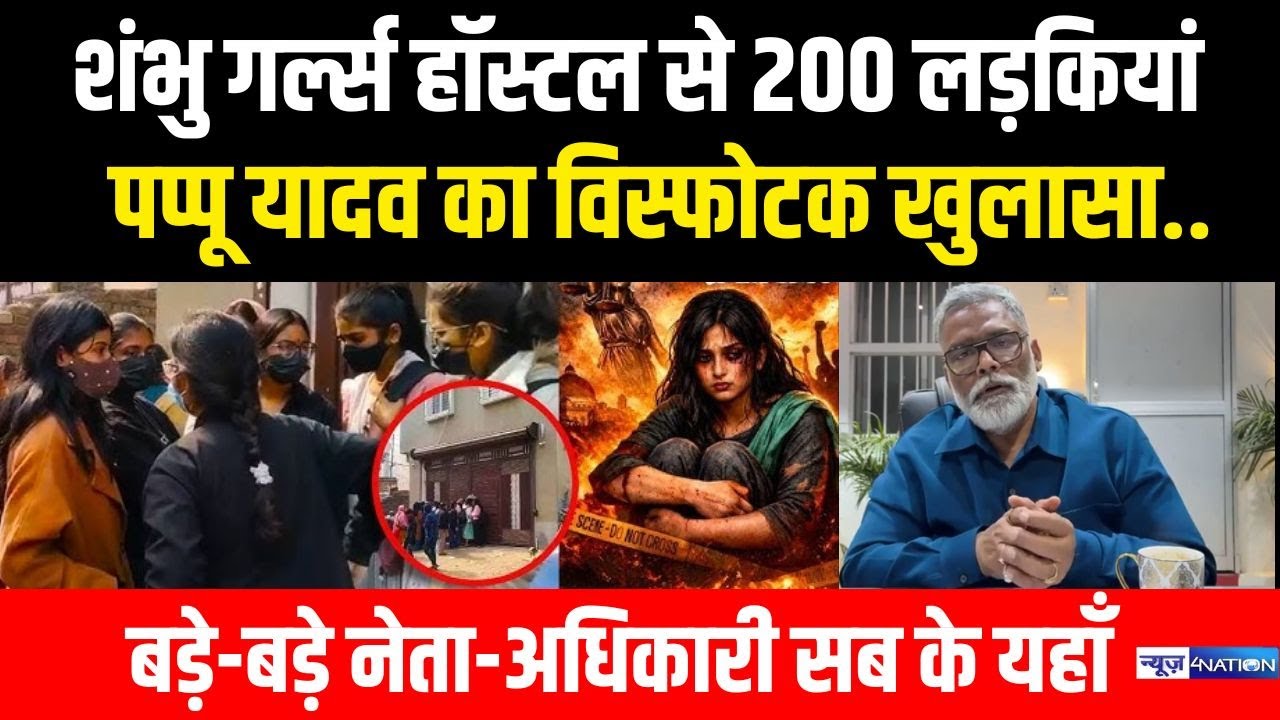 Patna Shambhu Girls Hostel से 200 लड़कियां पप्पू यादव का विस्फोटक खुलासा..बड़े-बड़े नेता-अधिकारी