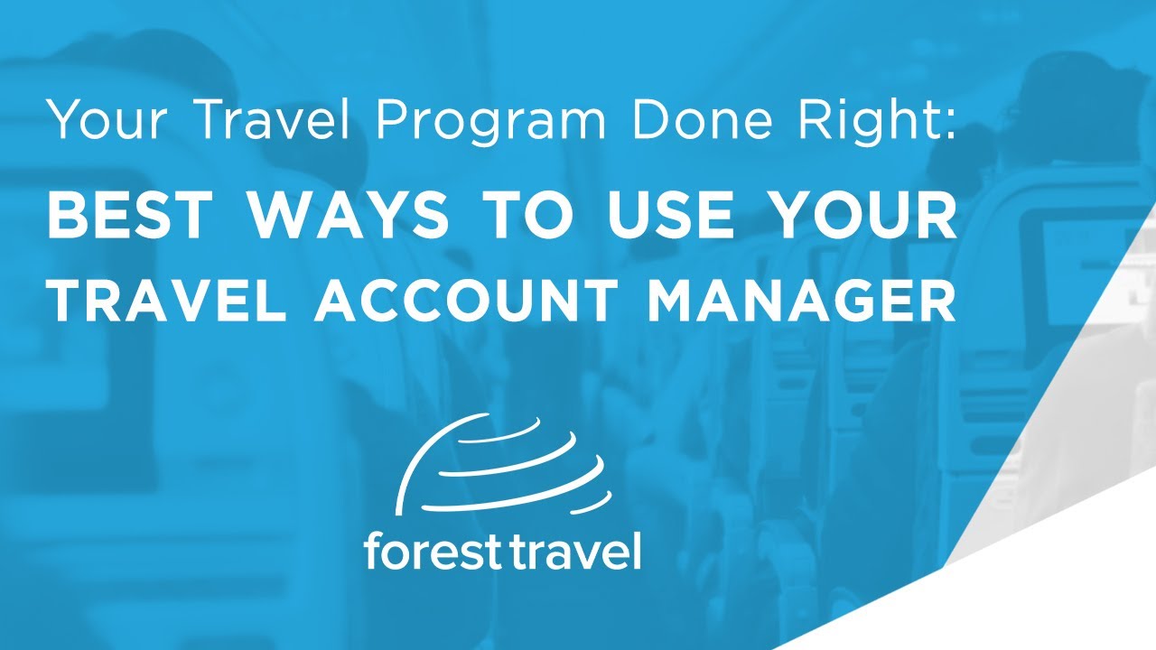 Your Travel Program Done Right: Best Ways to Use Your Travel Account Manager