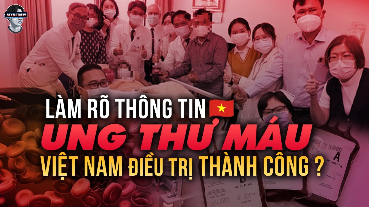 VIỆT NAM ĐÃ CHỮA TRỊ THÀNH CÔNG UNG THƯ MÁU, ĐÚNG HAY SAI?
