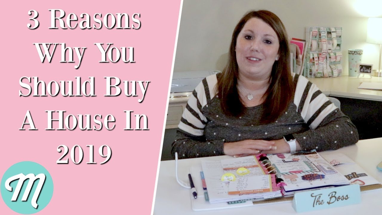3 Reasons Why You Should Buy A Home In 2019