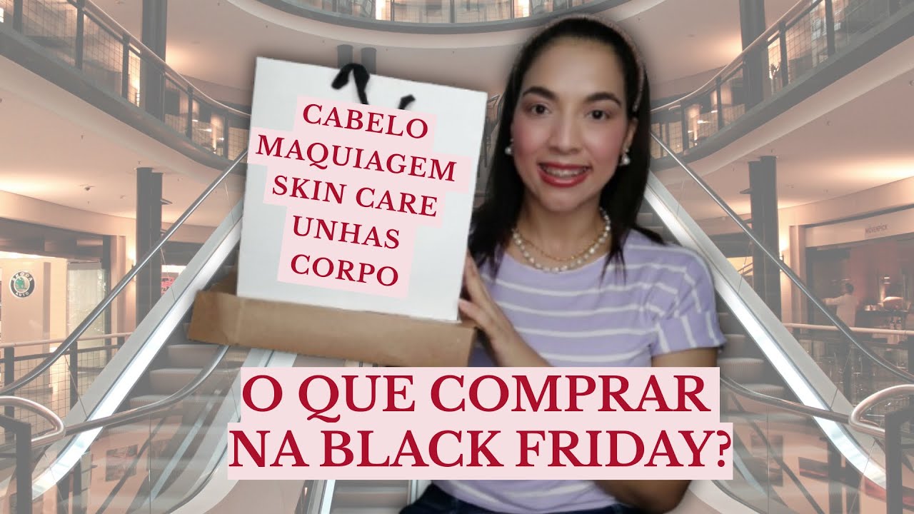 INDICAÇÕES PARA BLACK FRIDAY: CABELO,  MAQUIAGEM,  SKIN CARE, UNHAS E CORPO