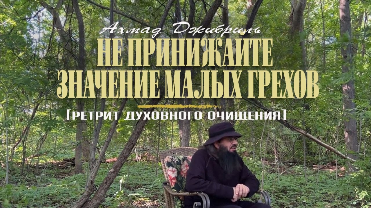 06 Не принижайте значение малых грехов | Ретрит духовного очищения | Ахмад Джибриль