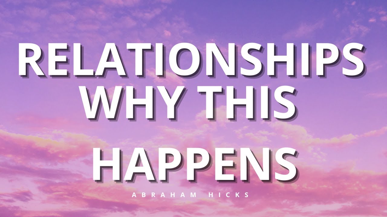 ABRAHAM HICKS | Relationships WHY THIS HAPPENS
