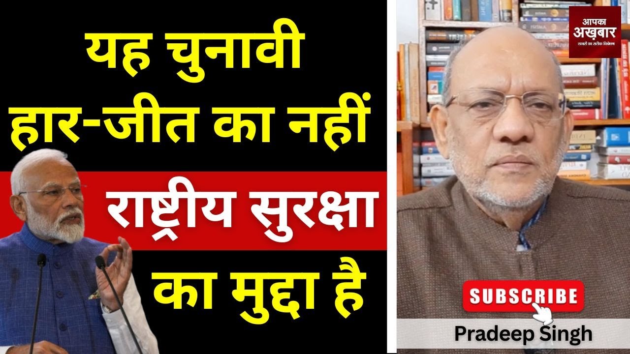 यह चुनावी हार-जीत का नहीं राष्ट्रीय सुरक्षा का मुद्दा है #EP2944 #apkaakhbar #pradeepsinghanalysis