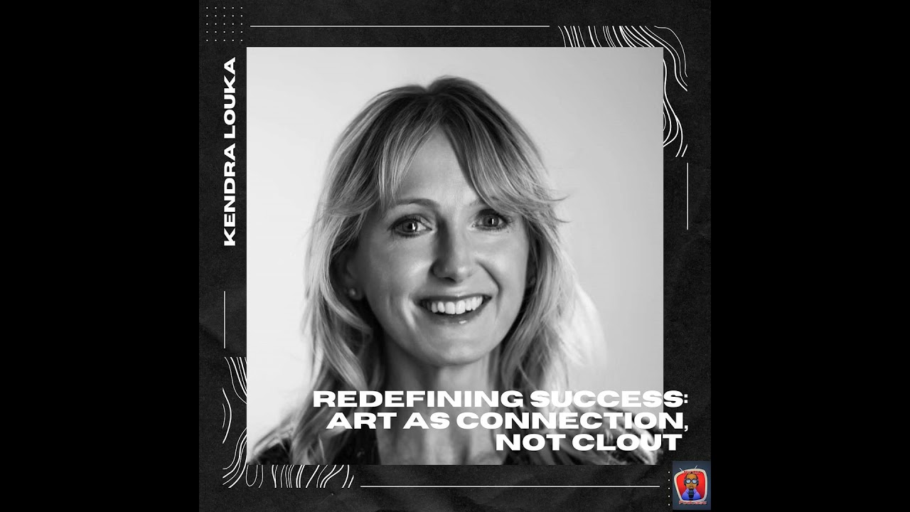 Redefining Success: Art As Connection, Not Clout W/Kendra Louka