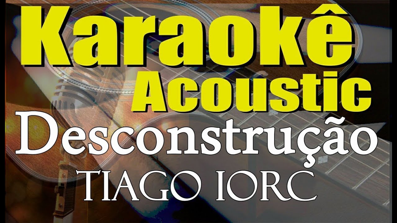 Tiago IORC - Desconstru&ccedil;&atilde;o - Karaok&ecirc; (Ac&uacute;stico) playback e letra