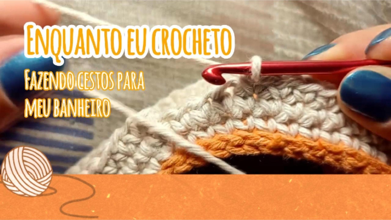 Enquanto eu crocheto #1 | Fazendo cestos para meu banheiro