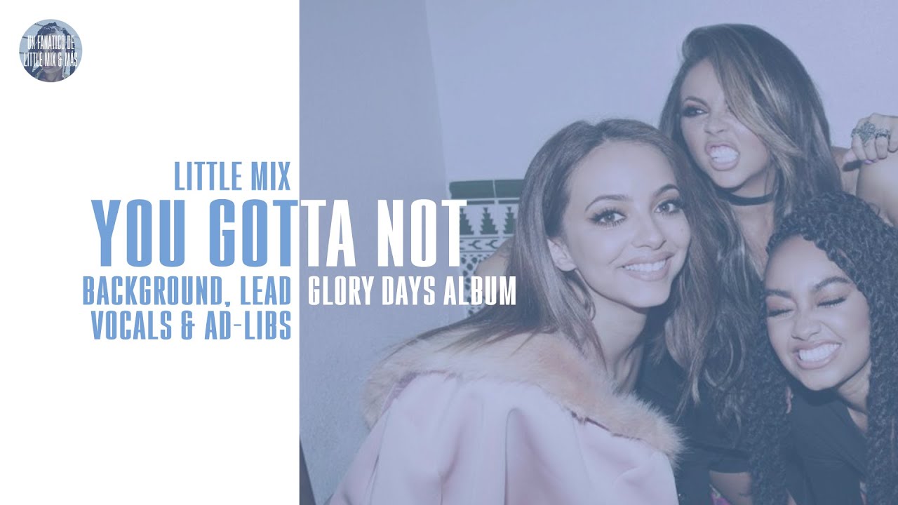 Little Mix - You Gotta Not ~ Background Vocals, Lead Vocals & Ad-libs