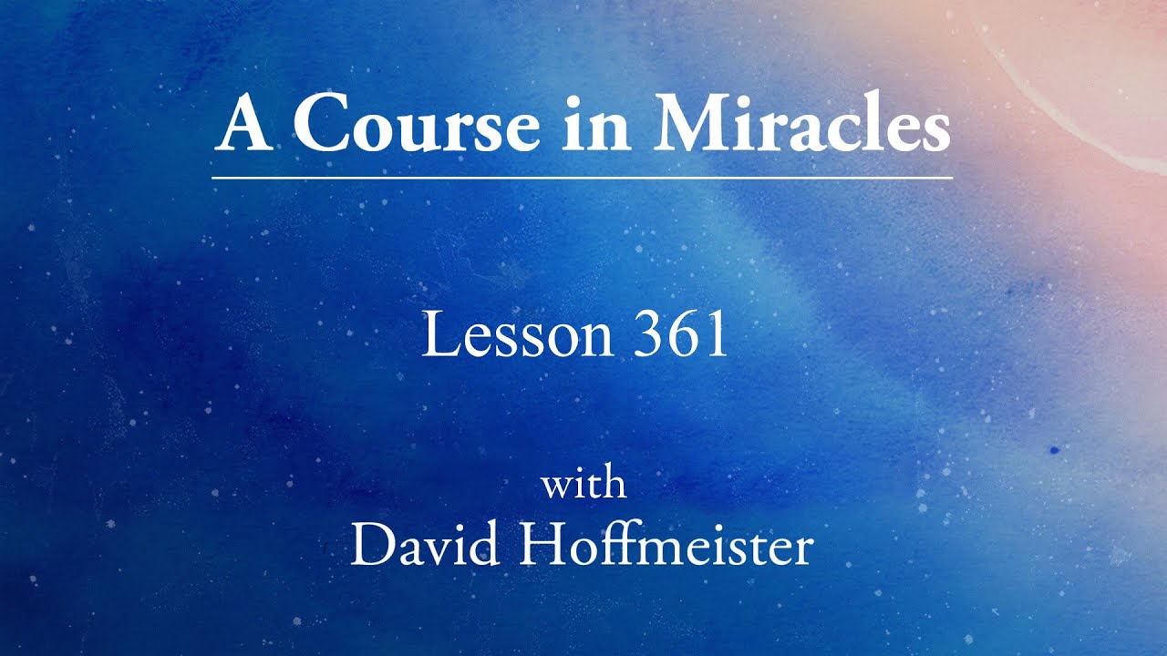ACIM Lesson - 361 by David Hoffmeister
