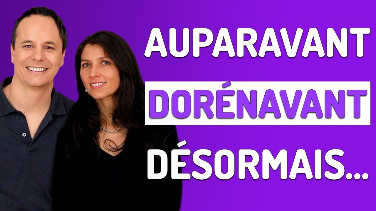 Auparavant, Dorénavant, Désormais...