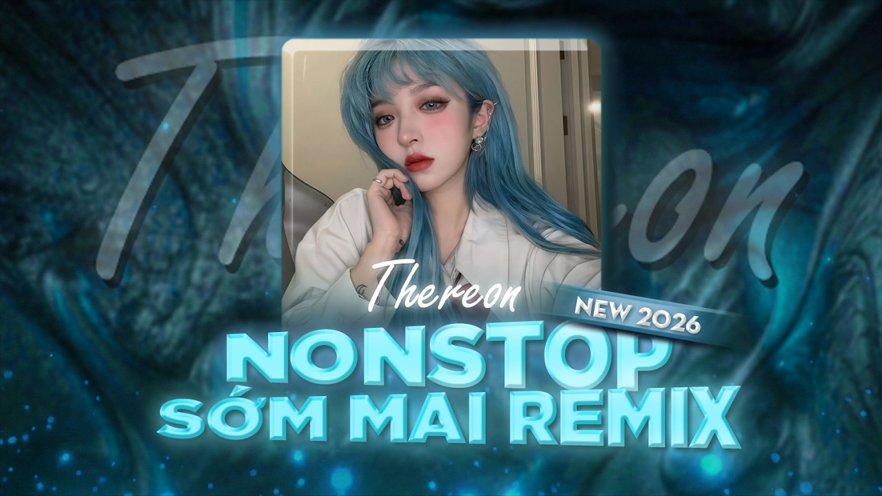 NONSTOP VINAHOUSE 2026 - NHẠC HOT TREND TIK TOK 2026 - SỚM MAI, MỞ LÒNG VÌ AI - THEREON REMIX