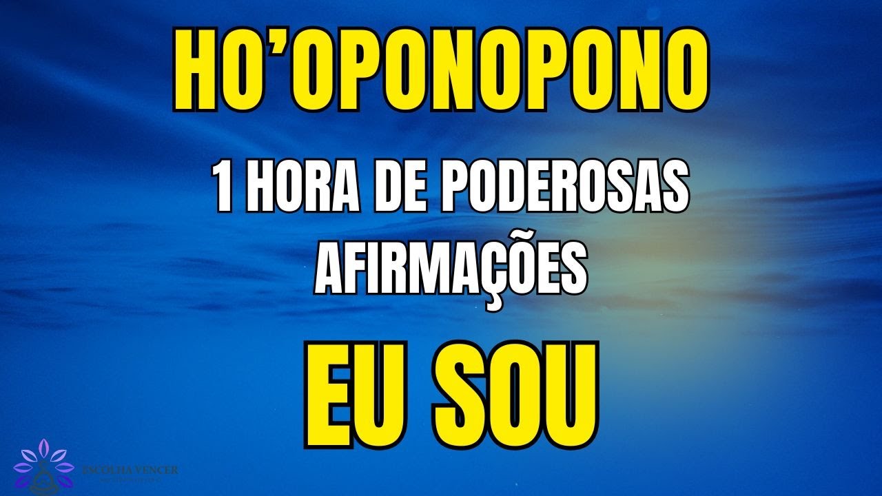 HO'OPONOPONO PODEROSAS AFIRMAÇÕES - EU SOU - 1 HORA PARA MUDAR A SUA VIDA