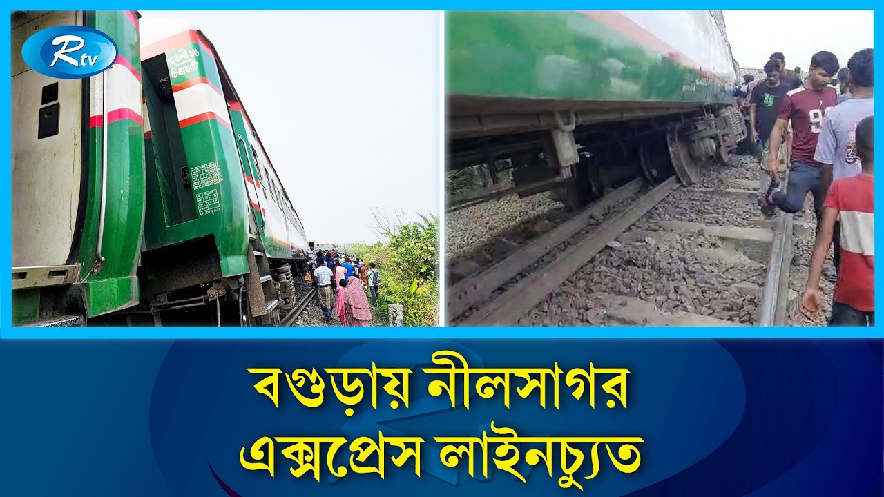 বগুড়ায় নীলসাগর এক্সপ্রেস লাইনচ্যুত,উত্তরবঙ্গের সঙ্গে  রেল যোগাযোগ বন্ধ | Bogra Train Accident | Rtv