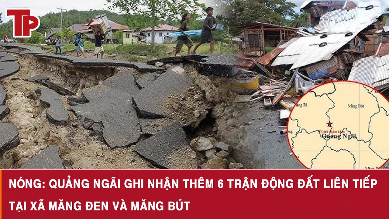 Nóng: Quảng Ngãi ghi nhận thêm 6 trận động đất liên tiếp tại xã Măng Đen và Măng Bút