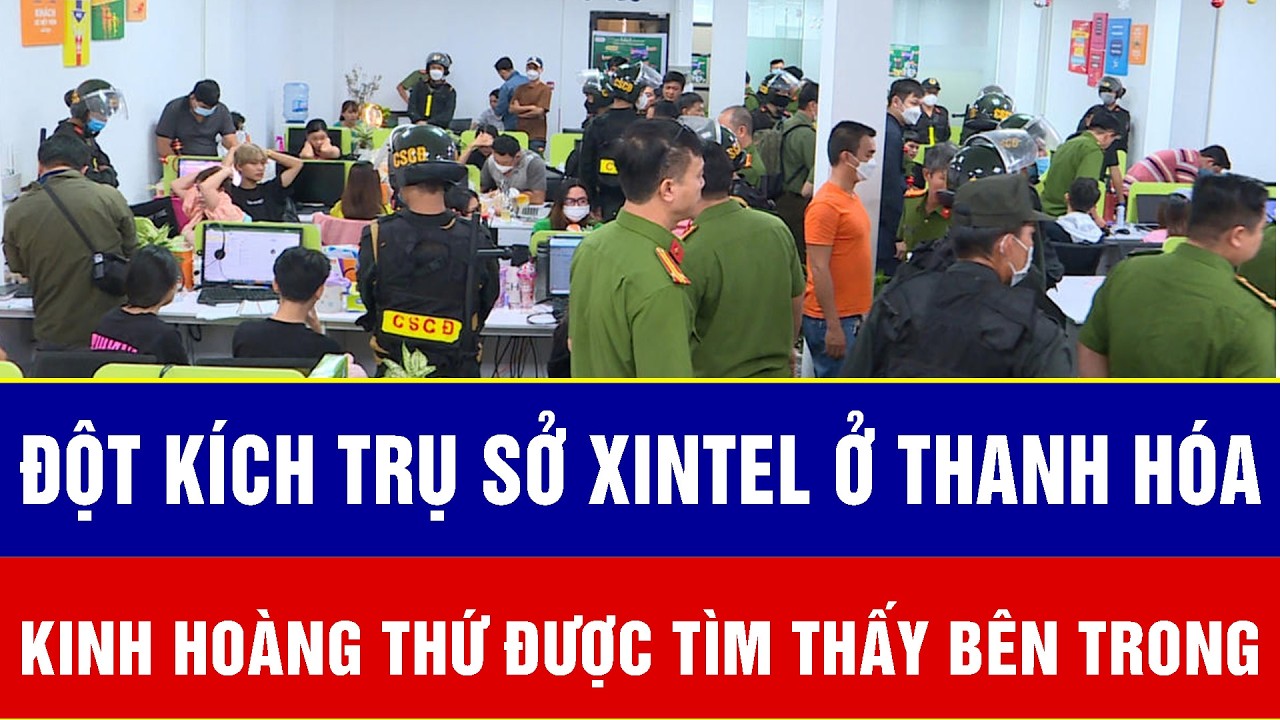 Điểm nóng 16/3: Đột kích trụ sở Xintel ở Thanh Hóa, kinh hoàng thứ được tìm thấy bên trong