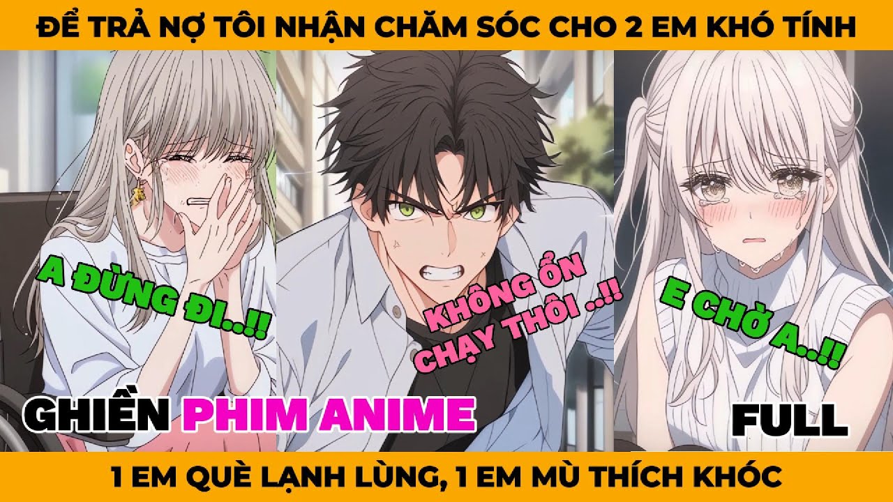 Full | Để Trả Nợ Tôi Nhận Chăm Sóc Cho 2 Em Gái Khó Tính, 1 Em Què Lạnh Lùng, 1 Em Mù Thích Khóc