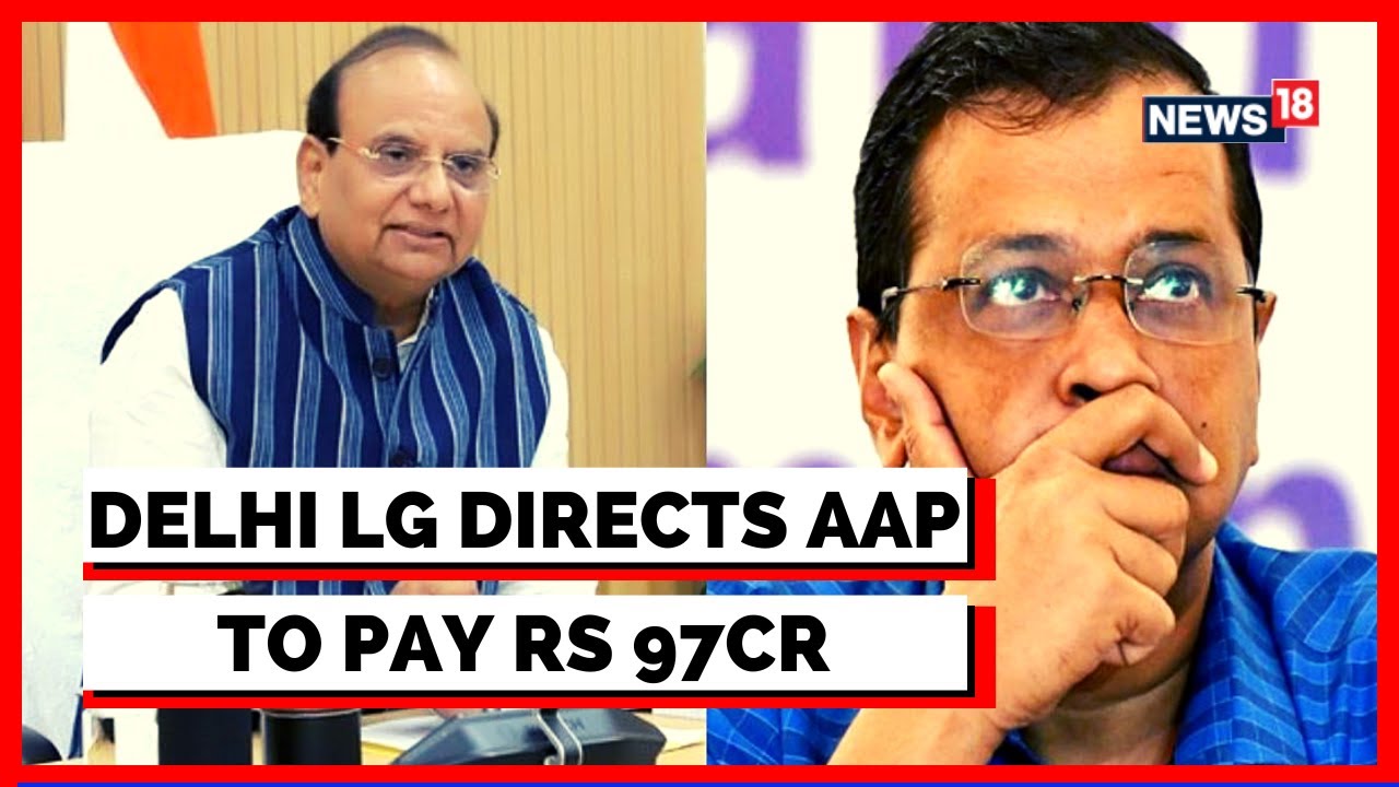 Delhi News | AAP vs LG Faceoff Erupts | LG Directs AAP To Pay Rs 97 Crore For Ads Cost | News18