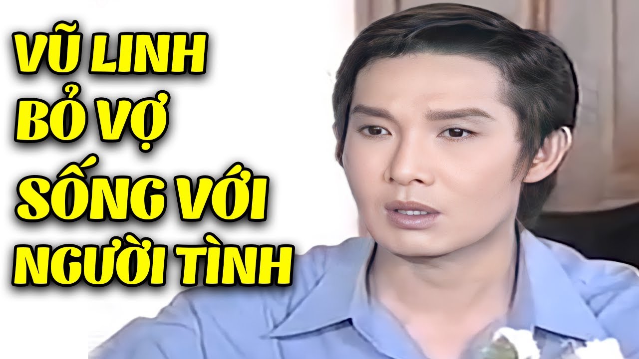 Vũ Linh bỏ vợ sống bên người tình | Tuồng cải lương xã hội Vũ Linh hay nhất