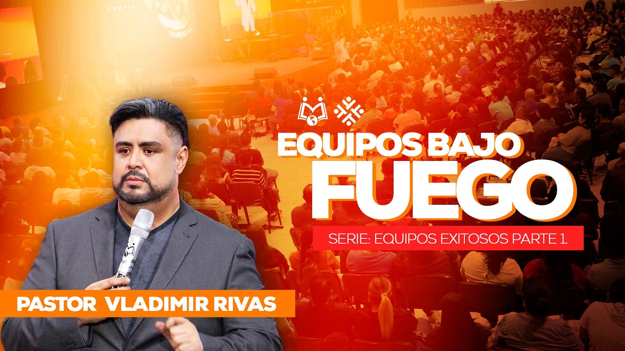 EQUIPOS BAJO FUEGO 🔥 |  Pastor Vladimir Rivas | Serie: Equipos Exitosos parte 1