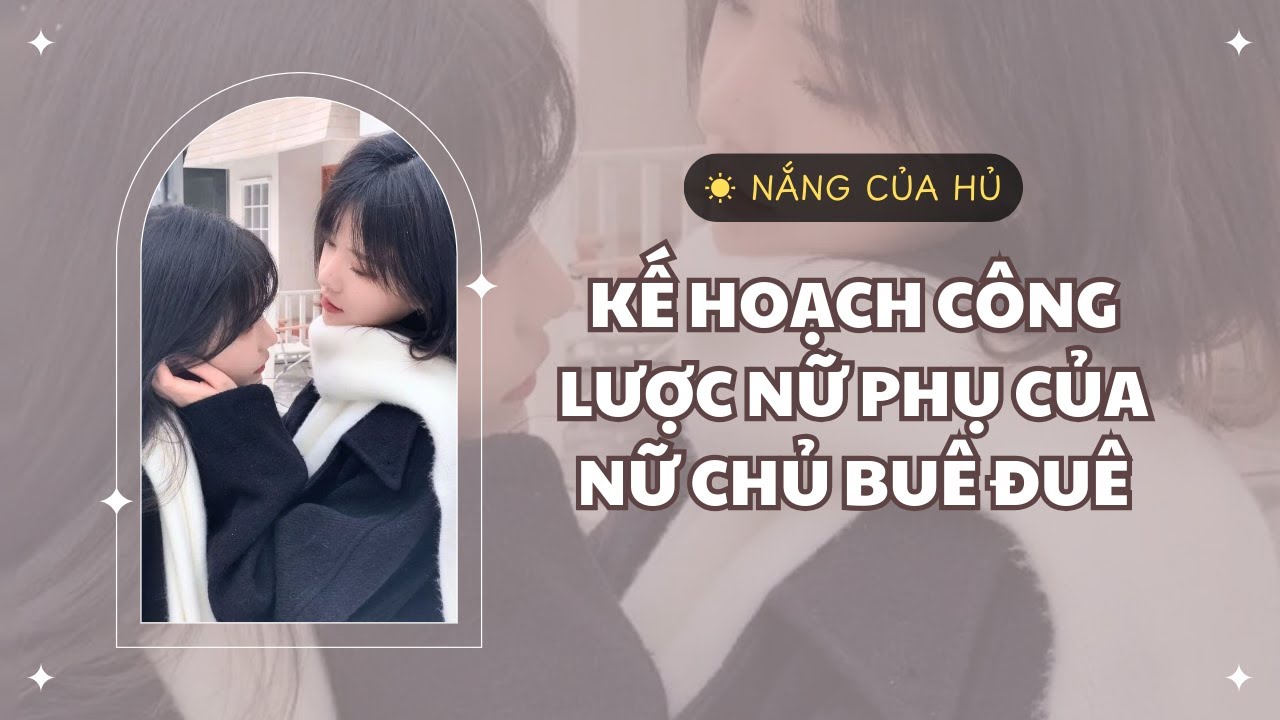 TRUYỆN GIRL LOVE | KẾ HOẠCH CÔNG LƯỢC NỮ PHỤ CỦA NỮ CHỦ BUÊ ĐUÊ | Nắng Của Hủ