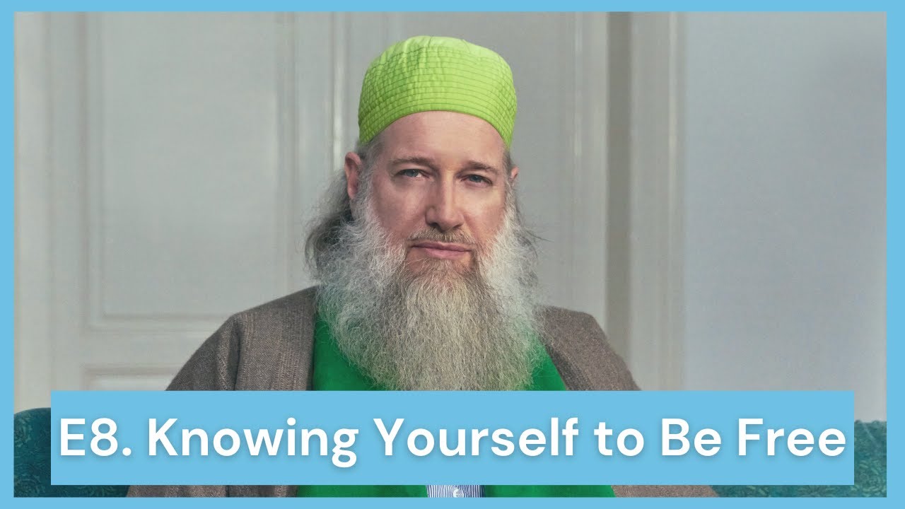 E8. Knowing Yourself to be Free - Shaykh Burhanuddin