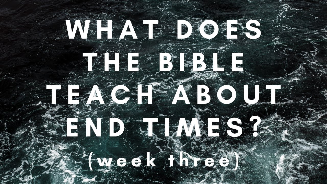 What Does the Bible Teach About the End Times? Week 3