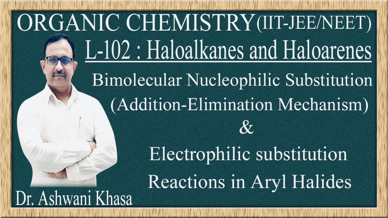 Bimolecular Nucleophilic Substitution & Electrophilic Substitution Reactions in Aryl Halides (L-102)