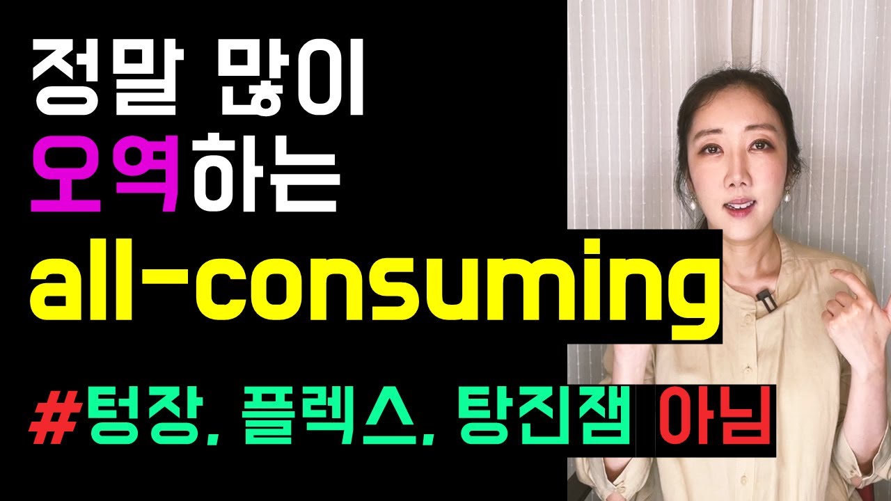 정말 많이 오역하는 It's all-consuming (다 써버려 아님💸)