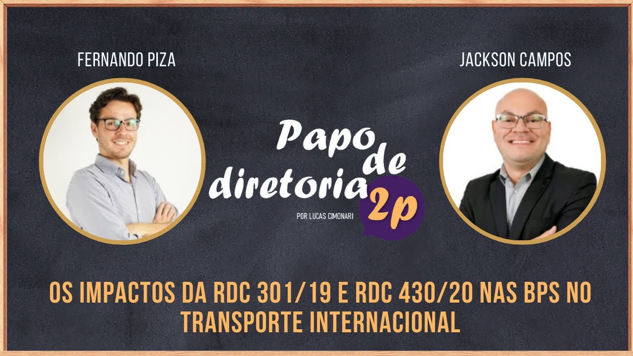 Papo de Diretoria 09 Os impactos da RDC 301/19 e RDC 430/20 nas BPs no transporte internacional