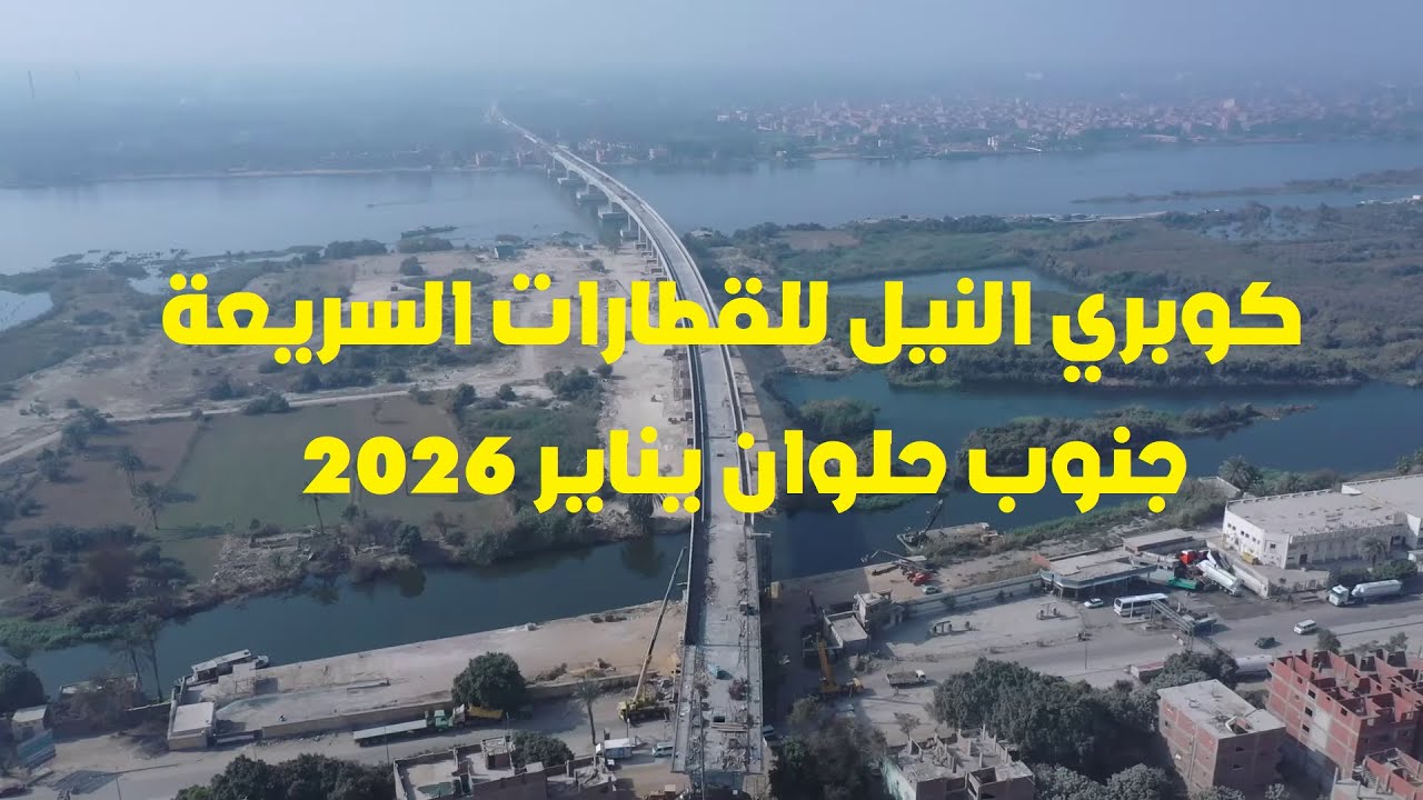 اعمال تنفيذ كوبري القطار السريع على النيل جنوب حلوان - الخط الأول - يناير 2026