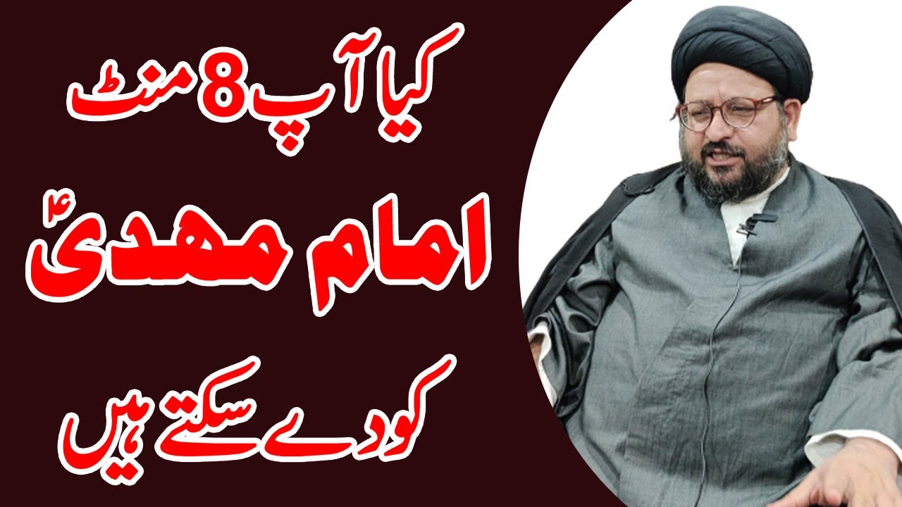 Kiya Aap 8 Minute Imam Mehdi (A.S) Ko Day Sakty Hain - Maulana Syed Sibtain Abbas Rizvi