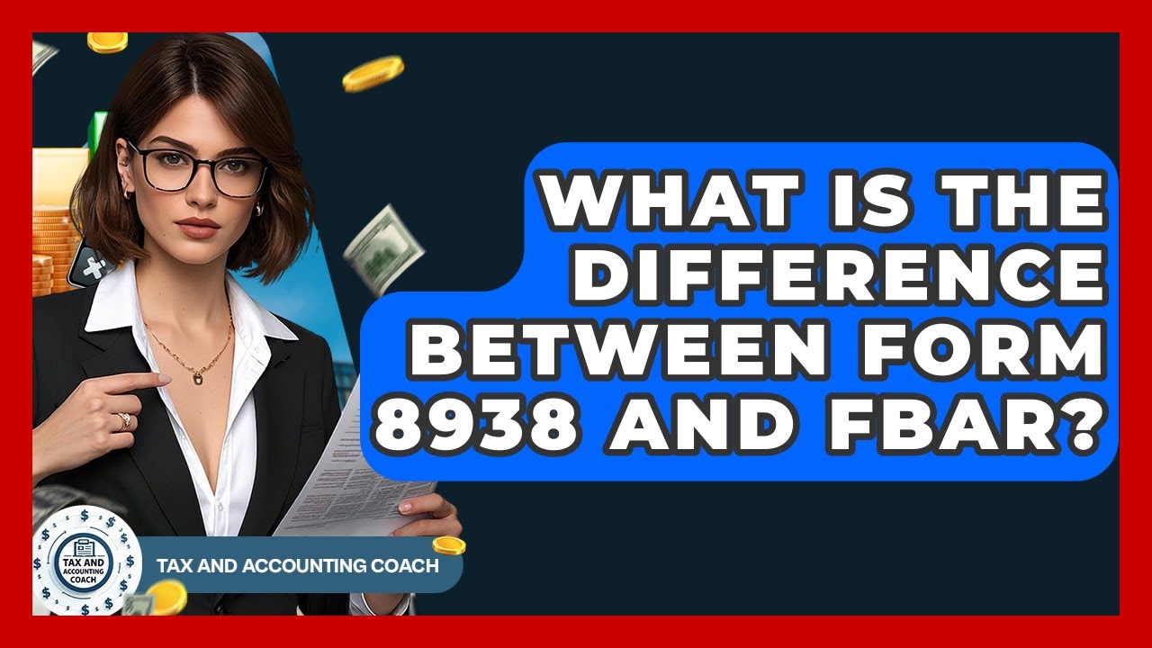 What Is The Difference Between Form 8938 And FBAR? - Tax and Accounting Coach