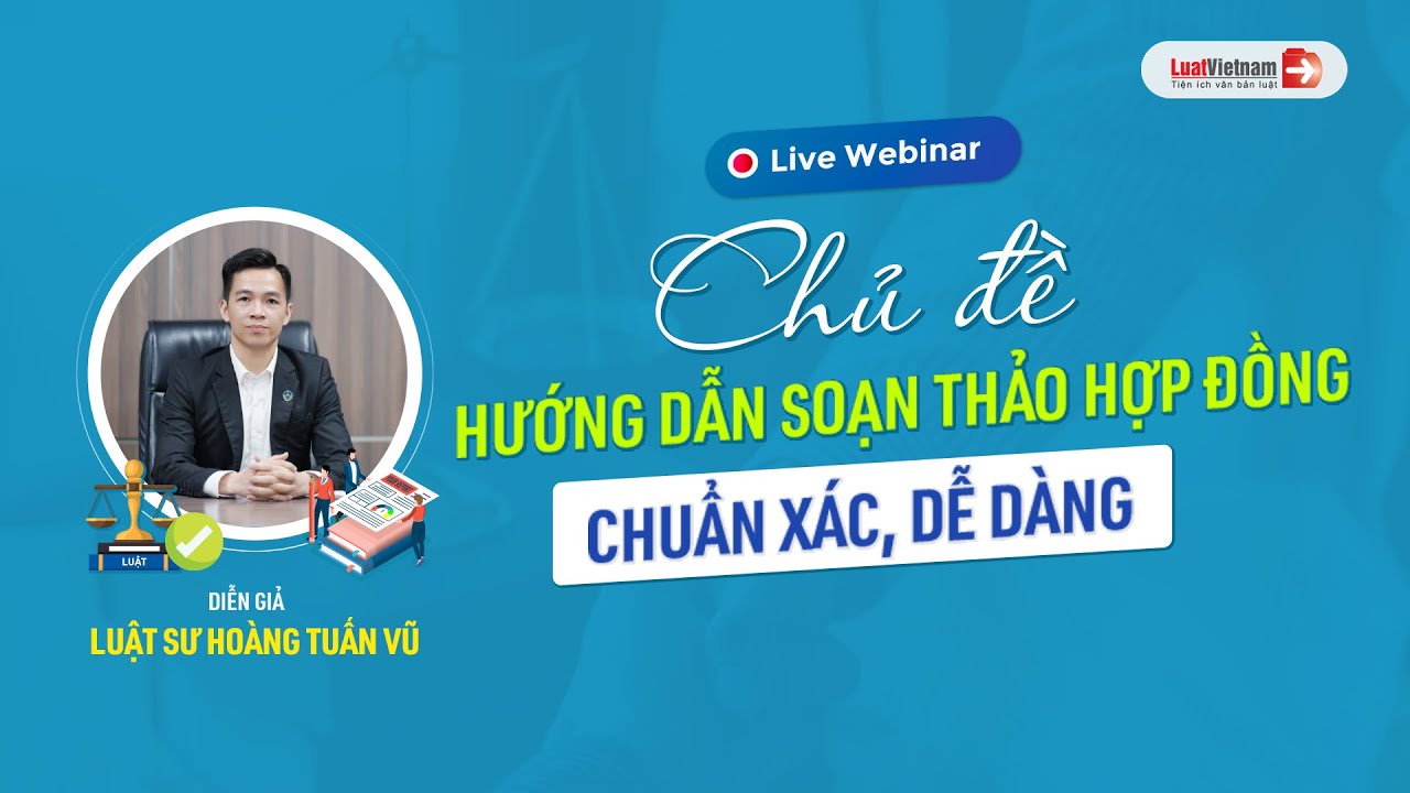 Webinar: Hướng Dẫn Soạn Thảo Hợp Đồng Chuẩn Xác, Dễ Dàng - Luật Sư Hoàng Tuấn Vũ | LuatVietnam.vn