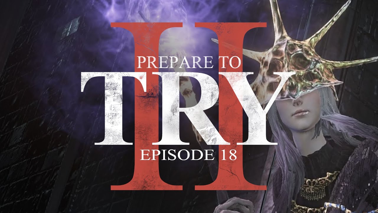 Prepare to Try: Episode 18 - Anor Londo & Aldrich, Devourer of Gods (Dark Souls 3)