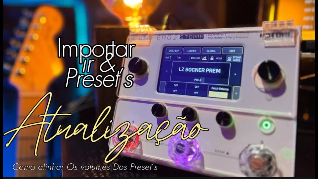 AMPERO STOMP 2 / COMO ATUALIZAR / IMPORTAR PRESET E IR / COMO ALINHAR VOLUMES DOS PRESETS