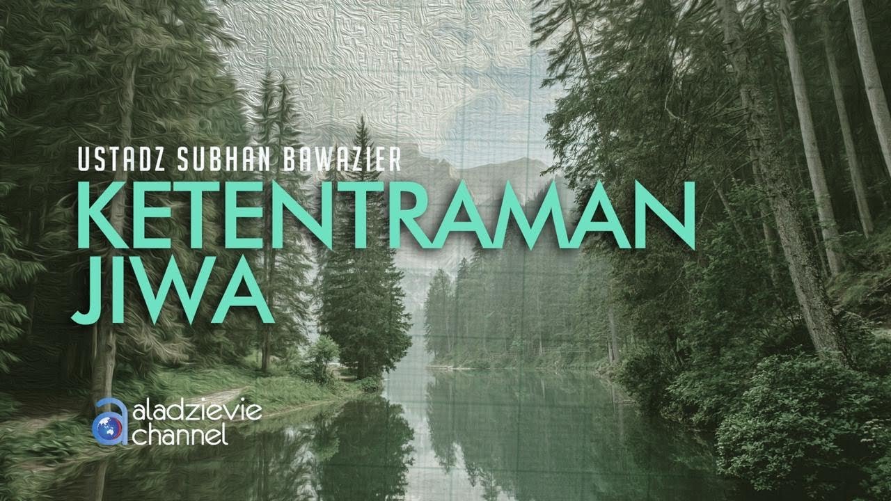Ketentraman Jiwa - Ustadz Subhan Bawazier