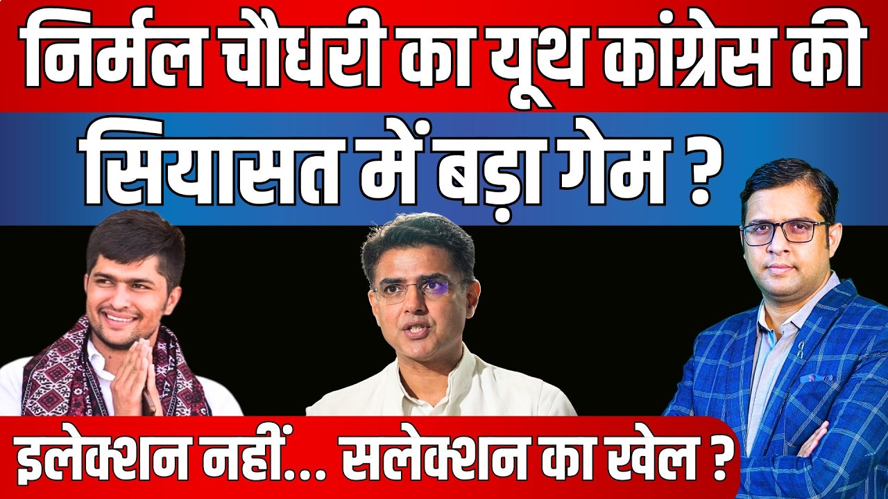 Nirmal Chaudhary का Youth Congress की Politics में बड़ा Game? Election नहीं... Selection का खेल?