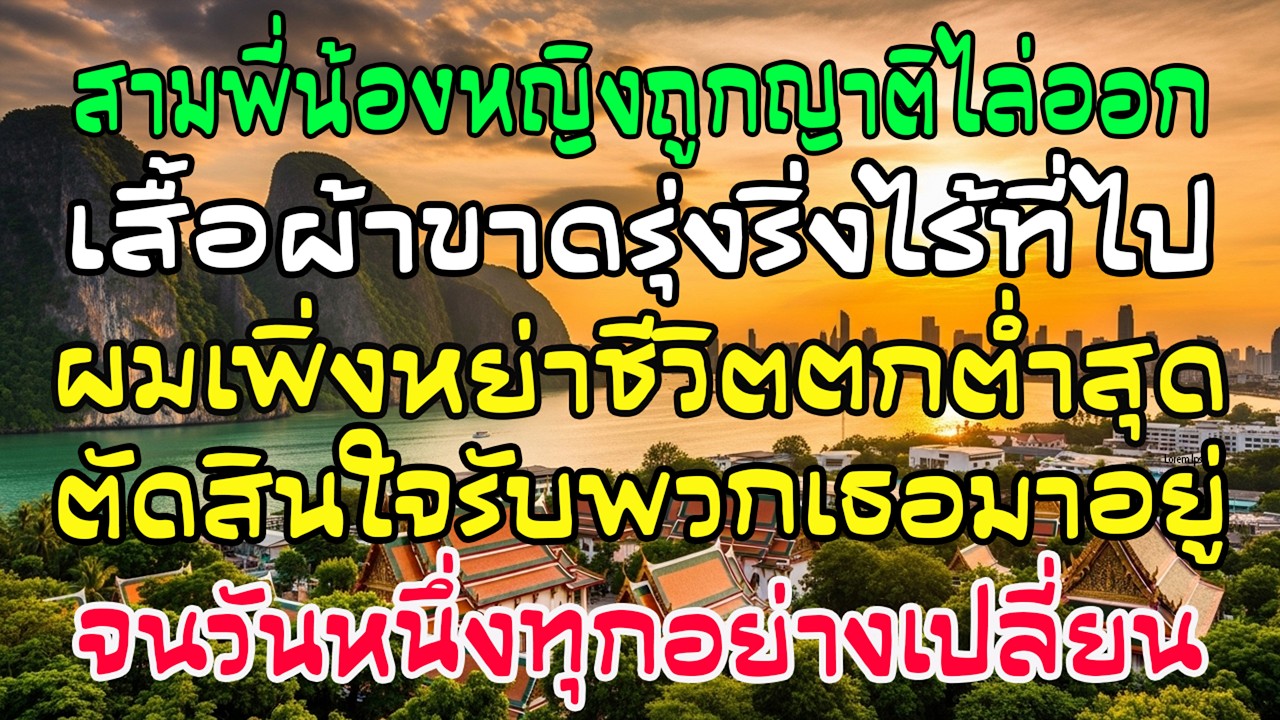 สามพี่น้องหญิงถูกทิ้ง ฉันเพิ่งหย่าชีวิตพัง รับมาอยู่ด้วย วันหนึ่ง…ทุกอย่างเปลี่ยนไปทั้งชีวิต