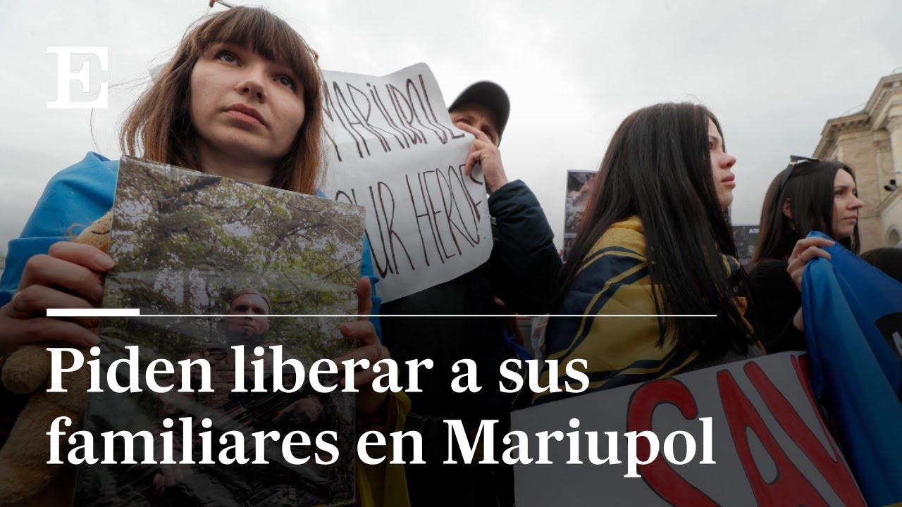 Ucrania: Madres, esposas y familares de los solados ucranios en Mariupol piden su liberaci&oacute;n | EL...