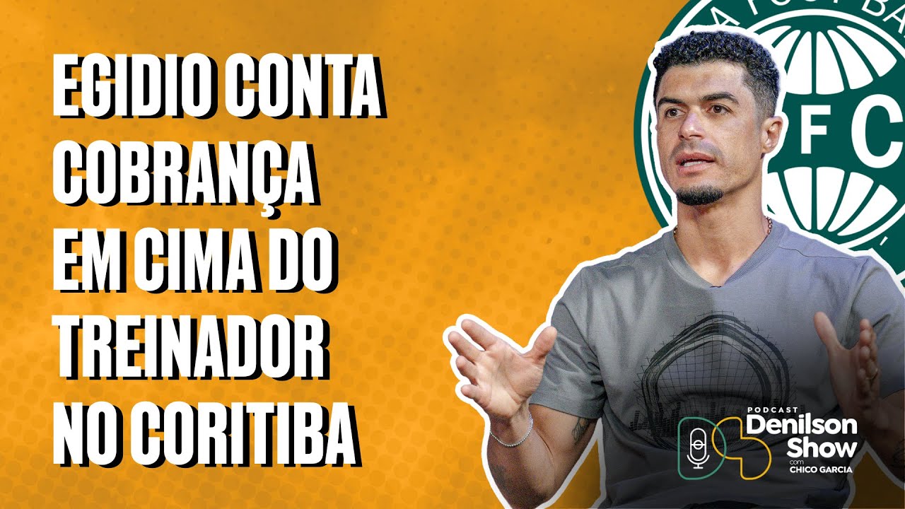EGIDIO CONTA COBRAN&Ccedil;A EM CIMA DO TREINADOR NO CORITIBA | EGIDIO - PODCAST DENILSON SHOW