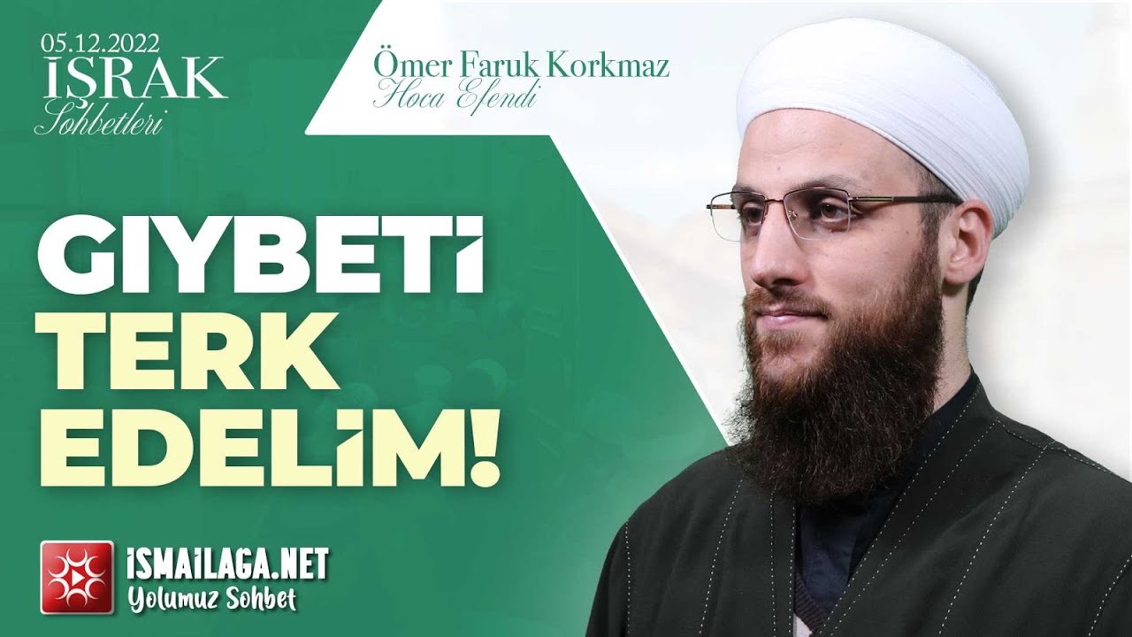 İşrak Sohbetleri; Gıybeti Terk Edelim! - Ömer Faruk Korkmaz Hoca Efendi @ismailaganet