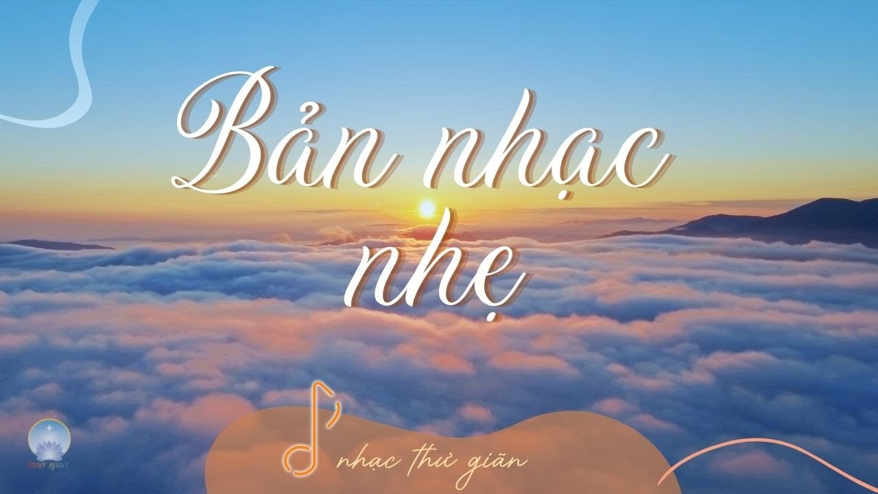 Nhạc Thư Gi&atilde;n Trong Cuộc Sống | Bản Nhạc Nhẹ | Inner Space