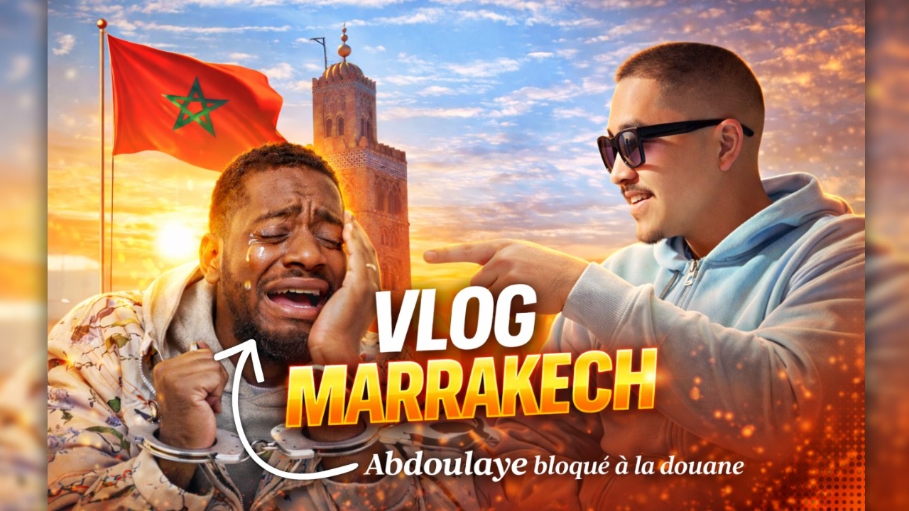 Vlog à Marrakech, Abdoulaye bloqué a la douane.