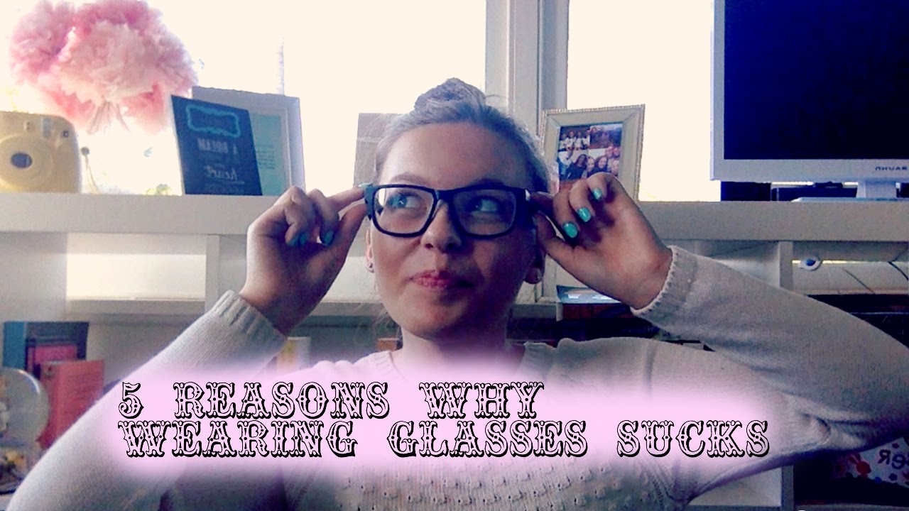 5 REASONS WHY HAVING GLASSES SUCKS