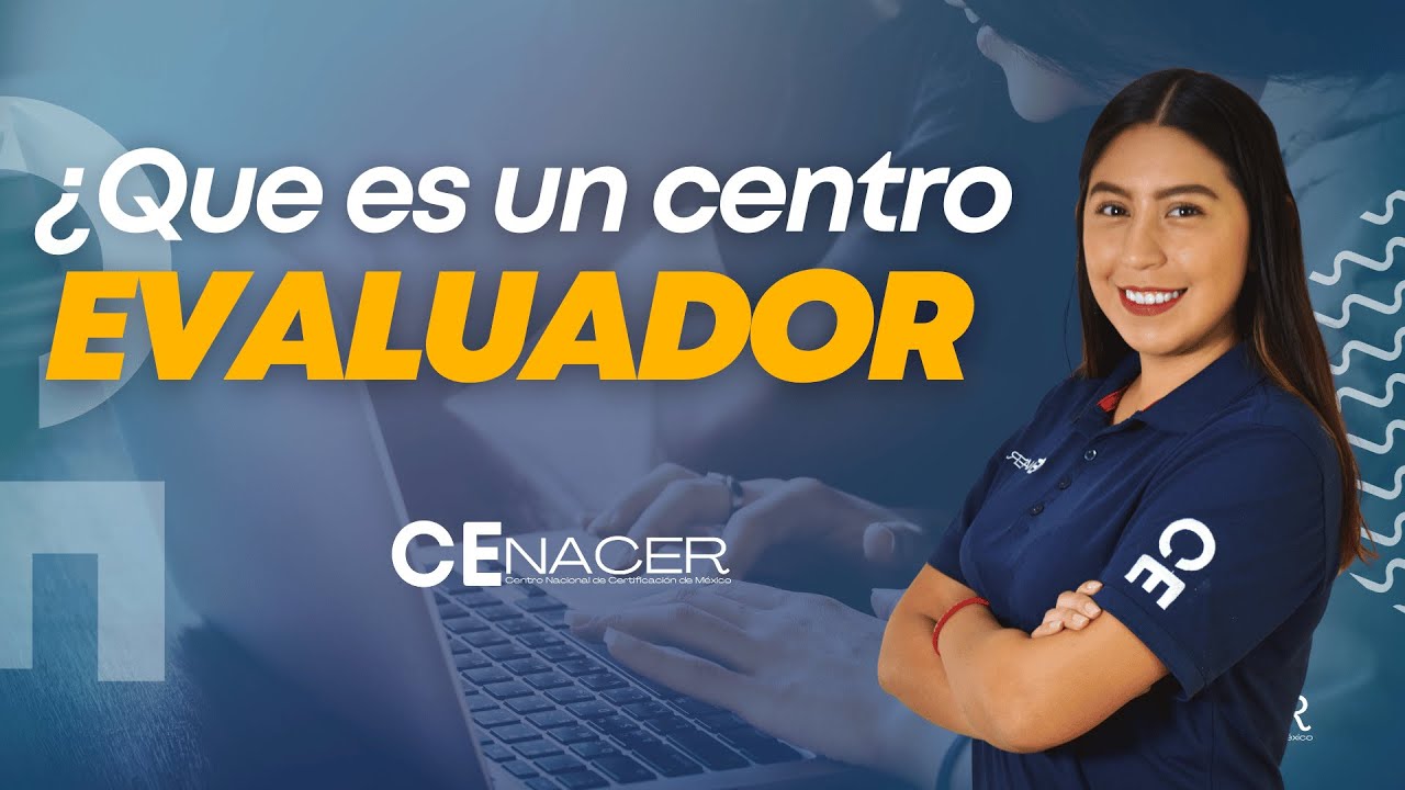 Qu&eacute; es un Centro Evaluador l CENACER M&eacute;xico l