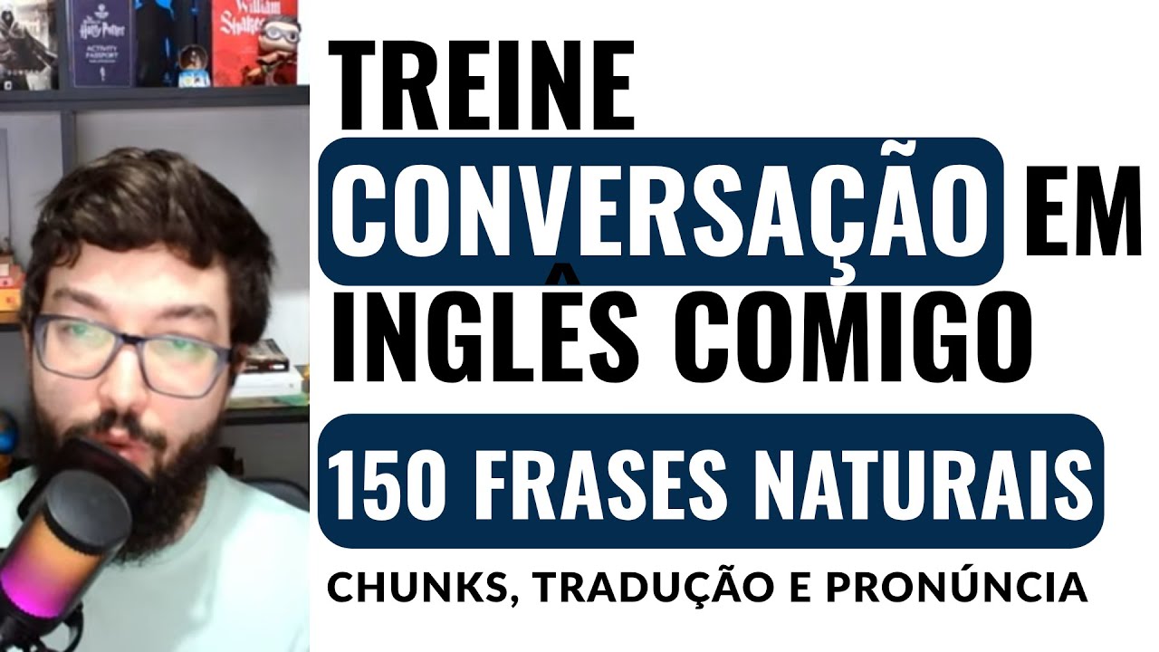 Treine Conversa&ccedil;&atilde;o em Ingl&ecirc;s Comigo: 150 Frases Naturais (Chunks, Tradu&ccedil;&atilde;o e Pron&uacute;ncia)