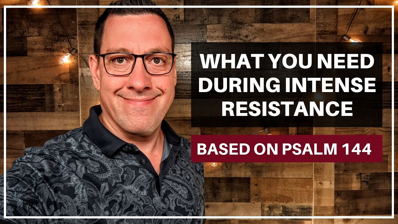 What You Need During Intense Resistance (Psalm 144)